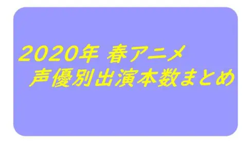 年春アニメの声優別出演本数まとめ アニメ声優演技研究所
